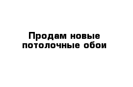 Продам новые потолочные обои